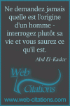 Ne demandez jamais quelle est l'origine d'un homme - interrogez plutôt sa vie et vous saurez ce qu'il est.