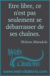 Etre libre, ce n'est pas seulement se débarrasser de ses chaînes ; c'est vivre d'une façon qui respecte et renforce la liberté des autres.