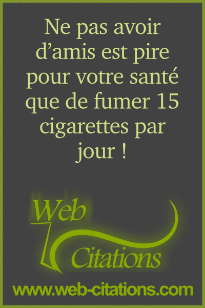 Ne Pas Avoir D Amis Est Pire Pour Votre Sante Que De Fumer 15 Cigarettes Par Jour Web Citations